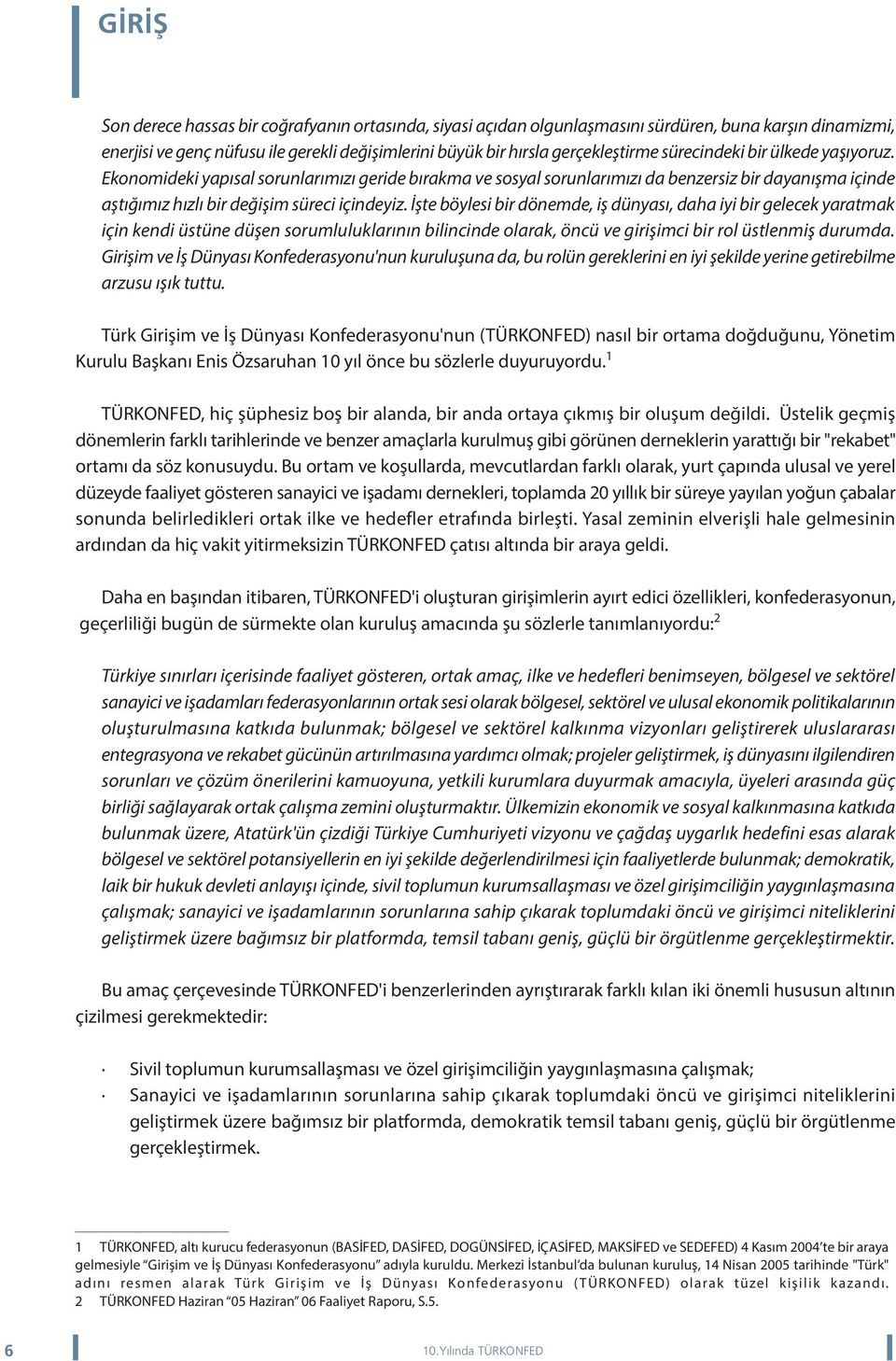 Ýþte böylesi bir dönemde, iþ dünyasý, daha iyi bir gelecek yaratmak için kendi üstüne düþen sorumluluklarýnýn bilincinde olarak, öncü ve giriþimci bir rol üstlenmiþ durumda.