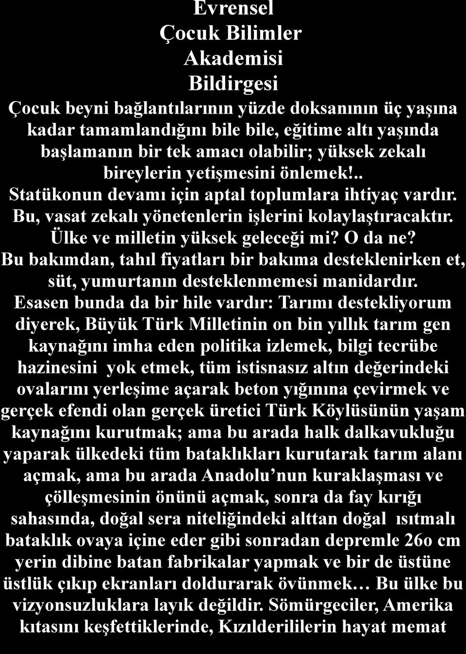 O da ne? Bu bakımdan, tahıl fiyatları bir bakıma desteklenirken et, süt, yumurtanın desteklenmemesi manidardır.