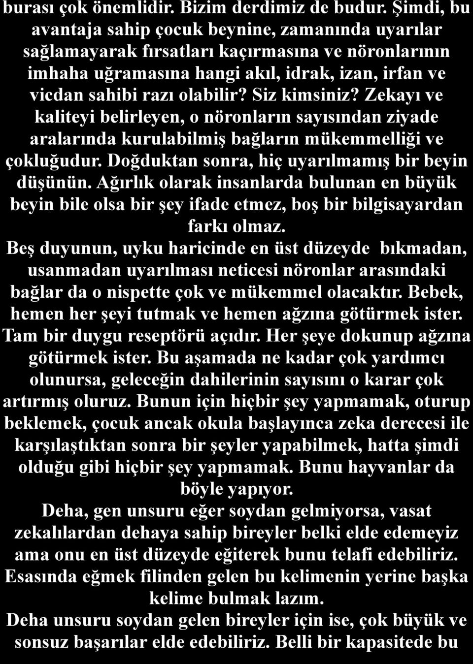 Siz kimsiniz? Zekayı ve kaliteyi belirleyen, o nöronların sayısından ziyade aralarında kurulabilmiş bağların mükemmelliği ve çokluğudur. Doğduktan sonra, hiç uyarılmamış bir beyin düşünün.