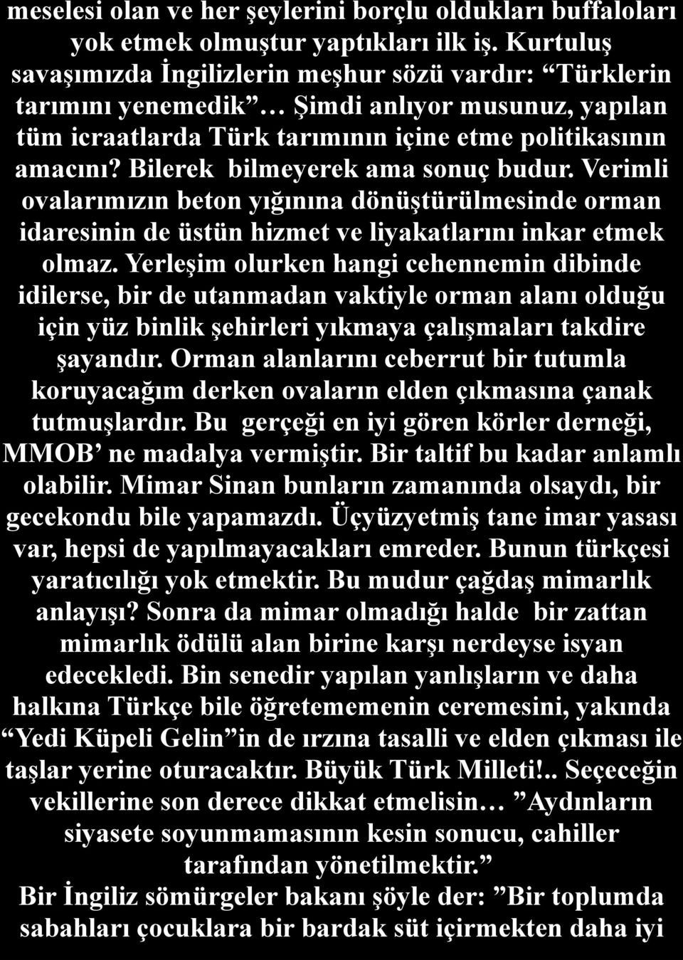 Bilerek bilmeyerek ama sonuç budur. Verimli ovalarımızın beton yığınına dönüştürülmesinde orman idaresinin de üstün hizmet ve liyakatlarını inkar etmek olmaz.