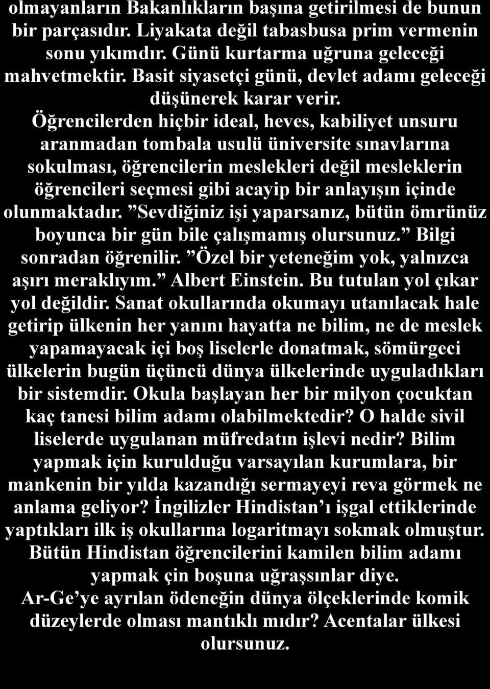 Öğrencilerden hiçbir ideal, heves, kabiliyet unsuru aranmadan tombala usulü üniversite sınavlarına sokulması, öğrencilerin meslekleri değil mesleklerin öğrencileri seçmesi gibi acayip bir anlayışın