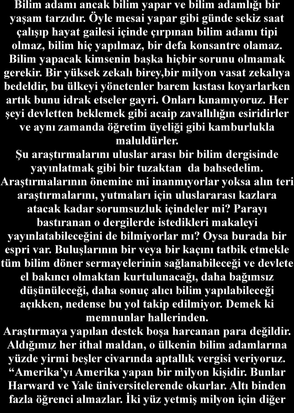 Bilim yapacak kimsenin başka hiçbir sorunu olmamak gerekir. Bir yüksek zekalı birey,bir milyon vasat zekalıya bedeldir, bu ülkeyi yönetenler barem kıstası koyarlarken artık bunu idrak etseler gayri.