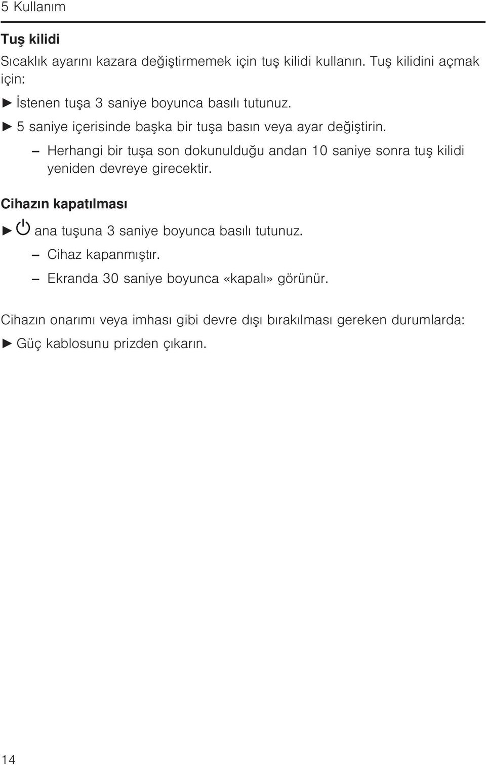 Herhangi bir tuşa son dokunulduğu andan 10 saniye sonra tuş kilidi yeniden devreye girecektir.