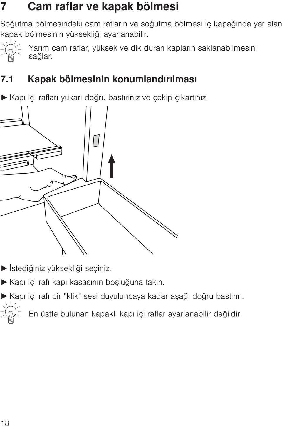 1 Kapak bölmesinin konumlandırılması Kapı içi rafları yukarı doğru bastırınız ve çekip çıkartınız. İstediğiniz yüksekliği seçiniz.