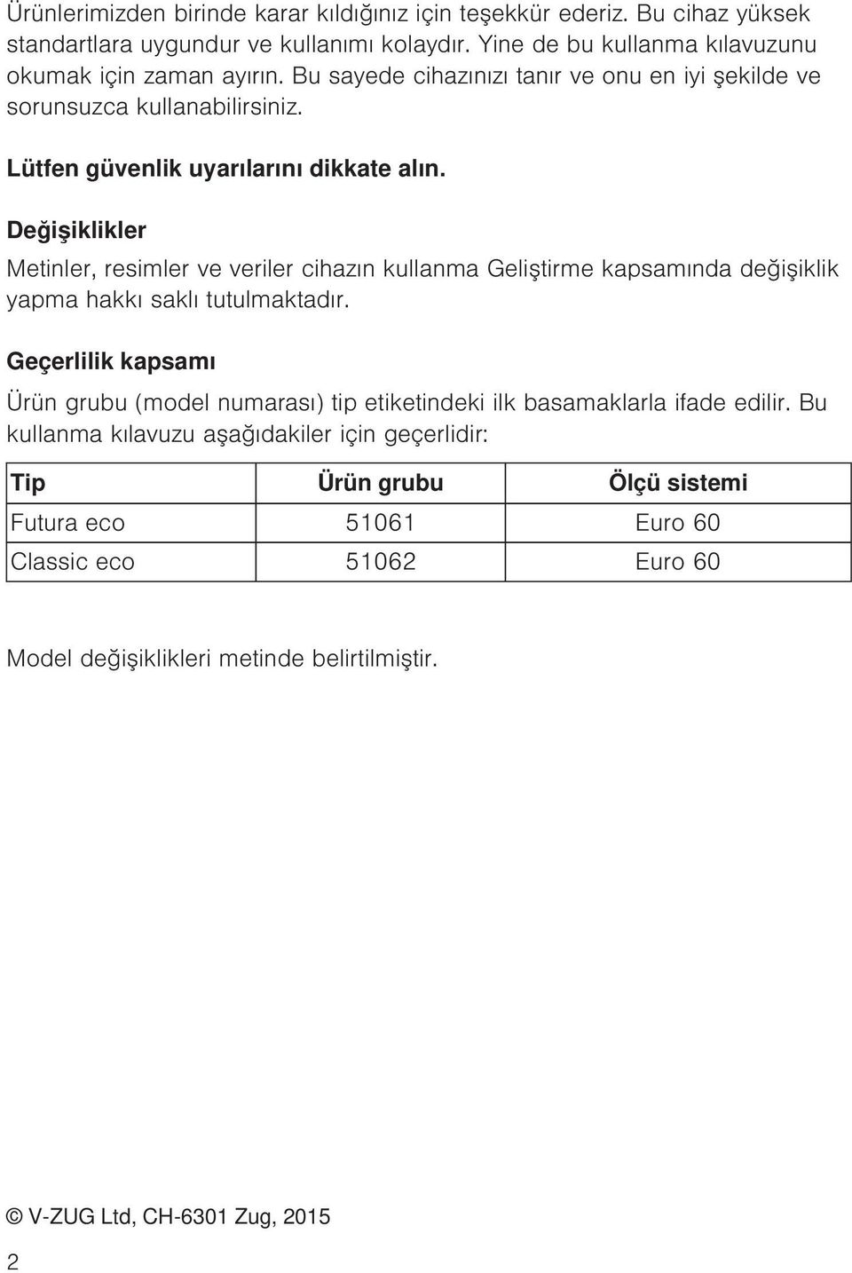 Değişiklikler Metinler, resimler ve veriler cihazın kullanma Geliştirme kapsamında değişiklik yapma hakkı saklı tutulmaktadır.