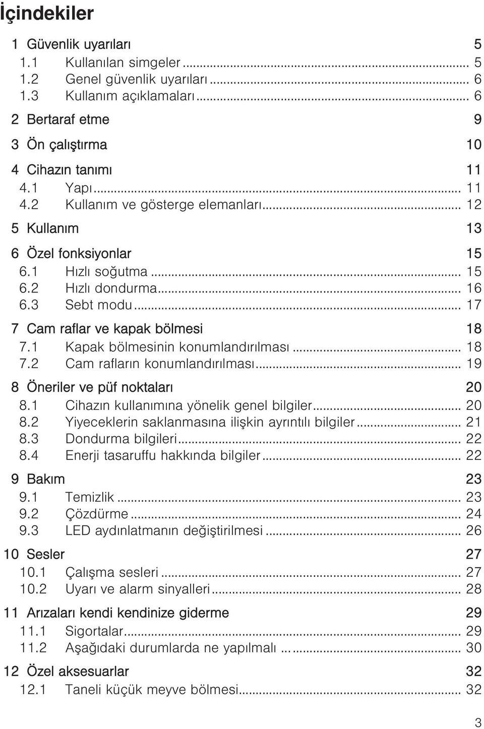 1 Kapak bölmesinin konumlandırılması... 18 7.2 Cam rafların konumlandırılması... 19 8 Öneriler ve püf noktaları 20 8.1 Cihazın kullanımına yönelik genel bilgiler... 20 8.2 Yiyeceklerin saklanmasına ilişkin ayrıntılı bilgiler.