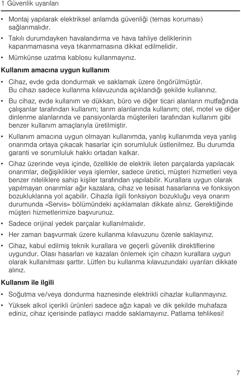 Kullanım amacına uygun kullanım Cihaz, evde gıda dondurmak ve saklamak üzere öngörülmüştür. Bu cihazı sadece kullanma kılavuzunda açıklandığı şekilde kullanınız.