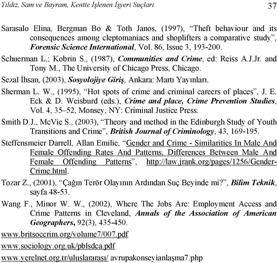 Sezal İhsan, (2003), Sosyolojiye Giriş, Ankara: Martı Yayınları. Sherman L. W., (1995), Hot spots of crime and criminal careers of places, J. E. Eck & D. Weisburd (eds.