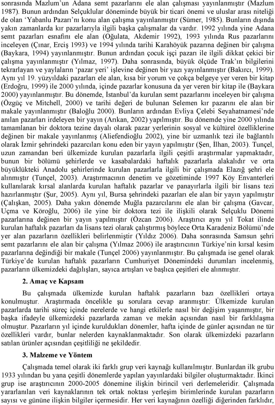 Bunların dışında yakın zamanlarda kır pazarlarıyla ilgili başka çalışmalar da vardır.