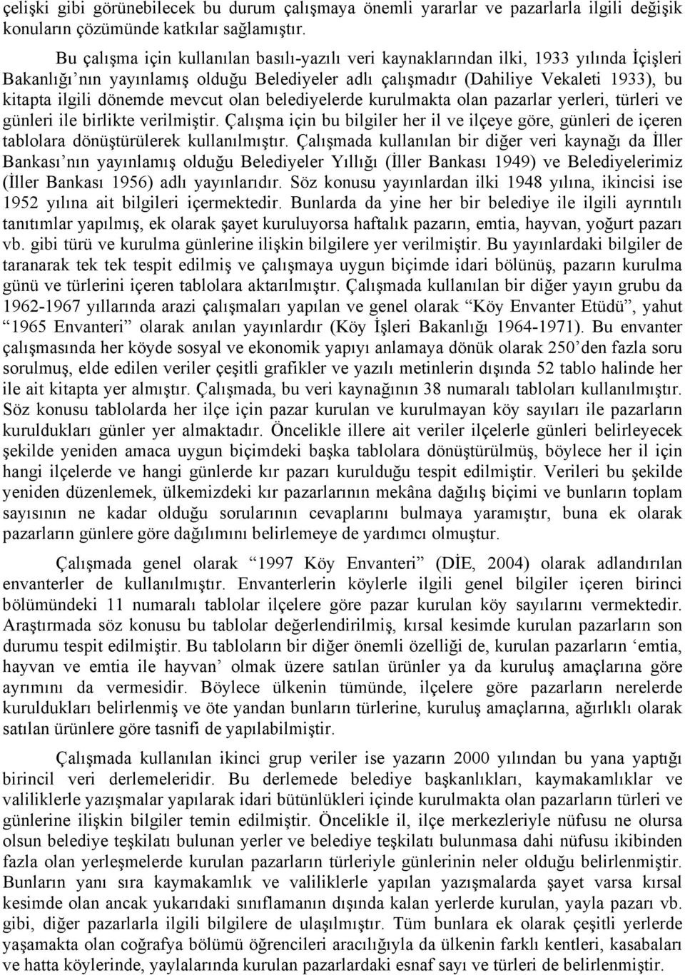 dönemde mevcut olan belediyelerde kurulmakta olan pazarlar yerleri, türleri ve günleri ile birlikte verilmiştir.