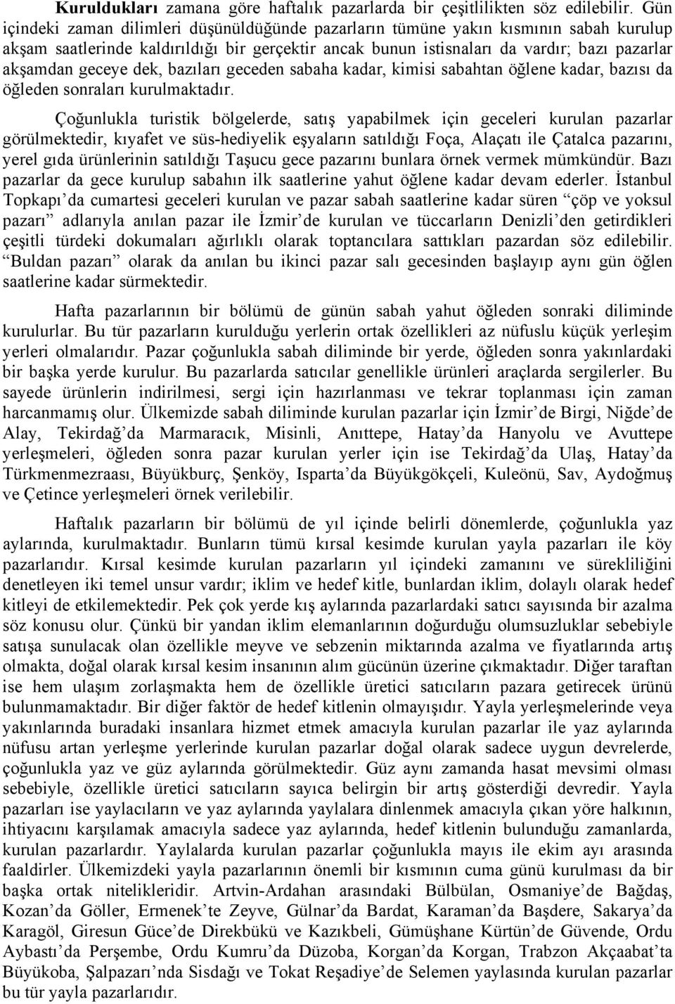 geceye dek, bazıları geceden sabaha kadar, kimisi sabahtan öğlene kadar, bazısı da öğleden sonraları kurulmaktadır.