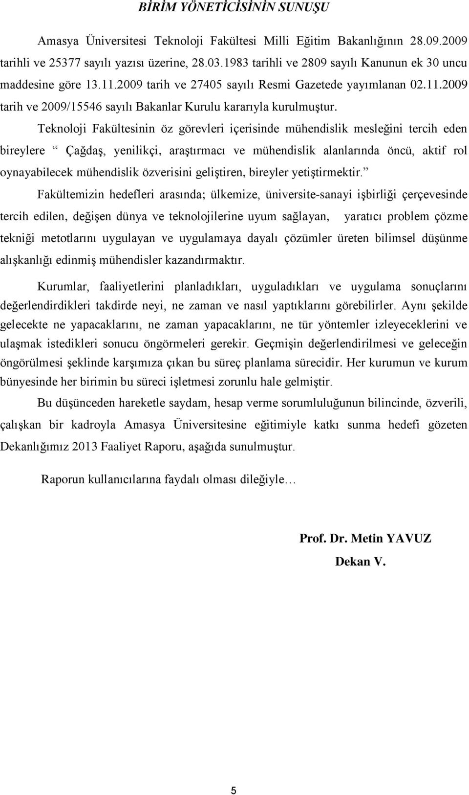 Teknoloji Fakültesinin öz görevleri içerisinde mühendislik mesleğini tercih eden bireylere ÇağdaĢ, yenilikçi, araģtırmacı ve mühendislik alanlarında öncü, aktif rol oynayabilecek mühendislik