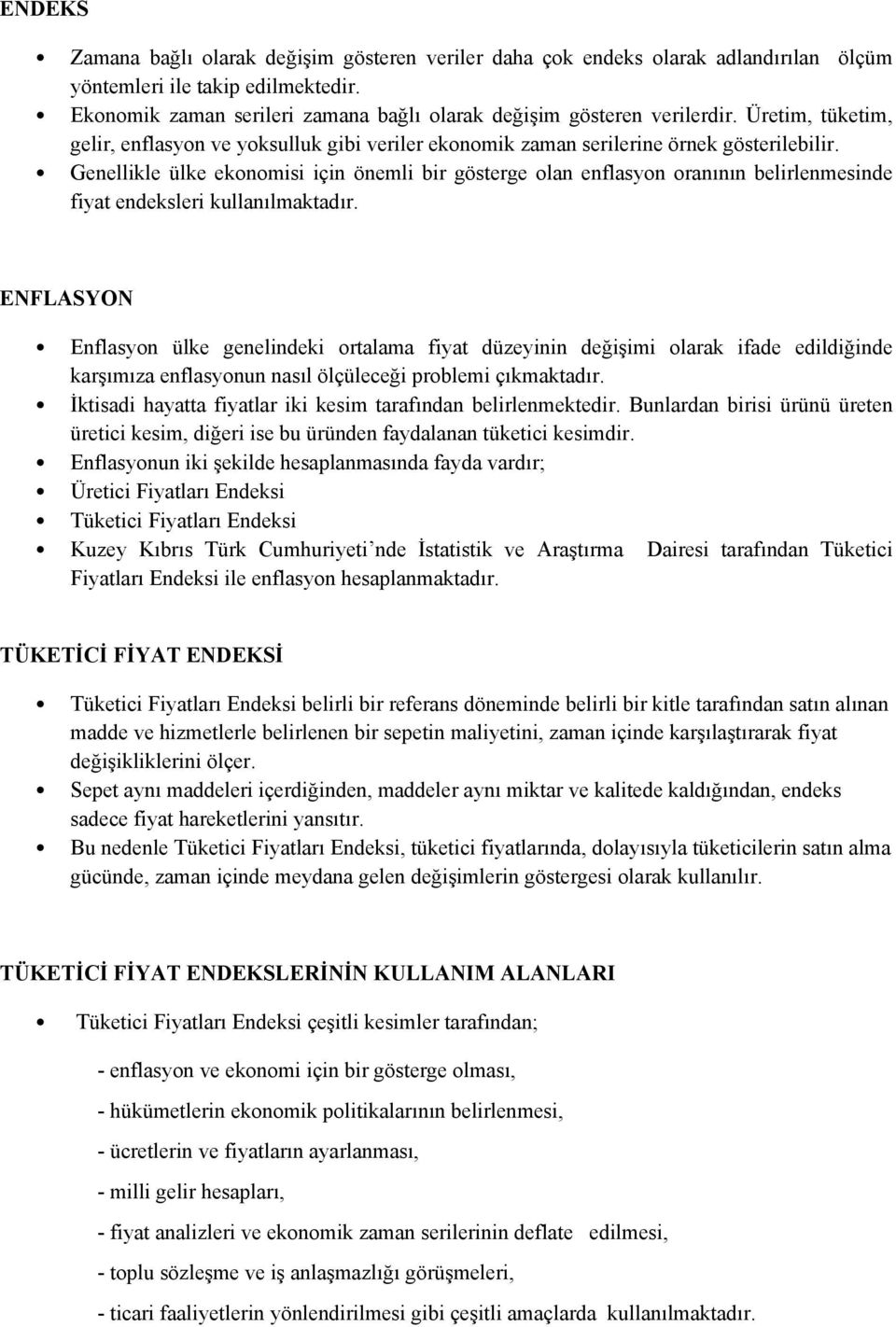 Genellikle ülke ekonomisi için önemli bir gösterge olan enflasyon oranının belirlenmesinde fiyat endeksleri kullanılmaktadır.