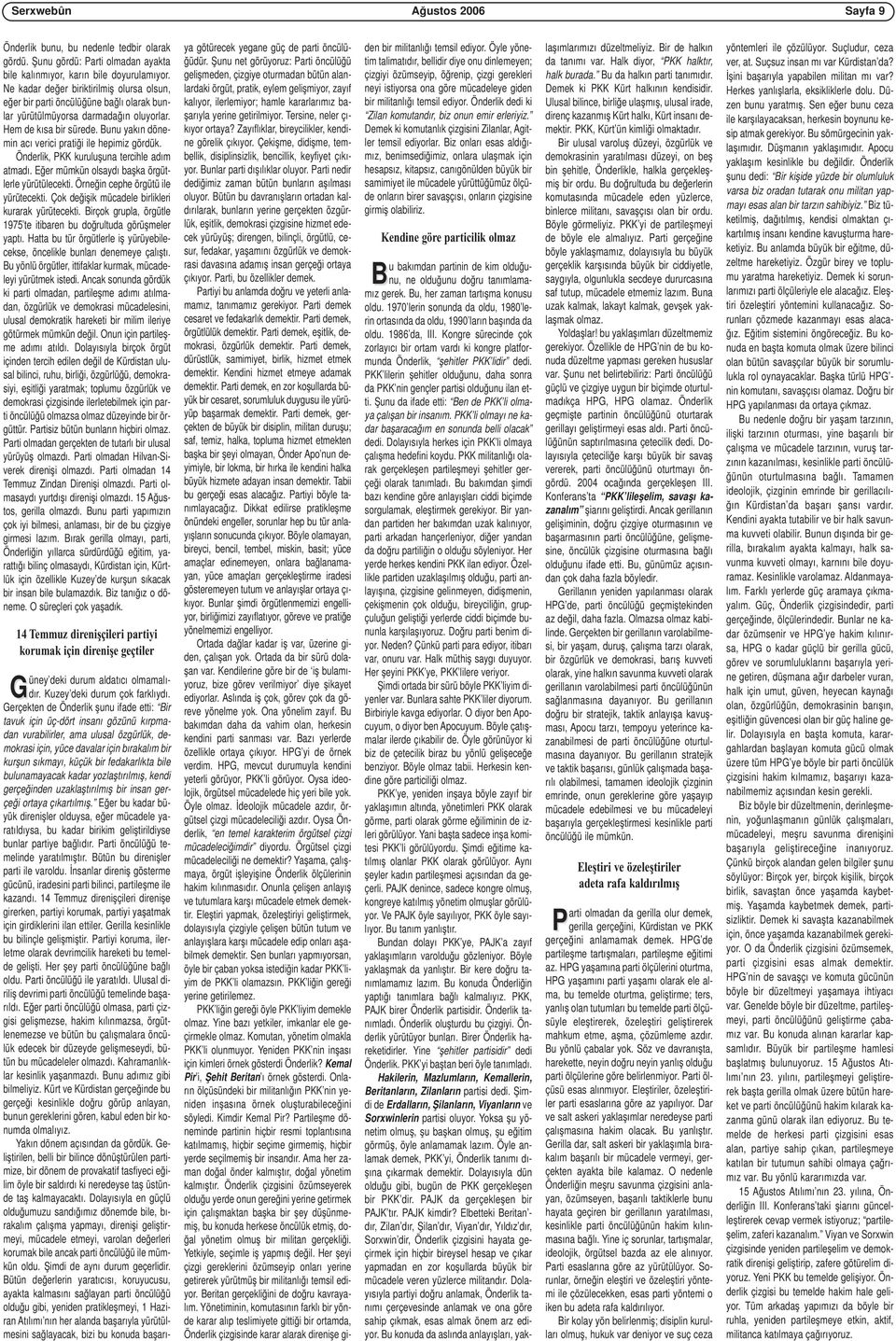 Bunu yakın dönemin acı verici pratiği ile hepimiz gördük. Önderlik, PKK kuruluşuna tercihle adım atmadı. Eğer mümkün olsaydı başka örgütlerle yürütülecekti. Örneğin cephe örgütü ile yürütecekti.