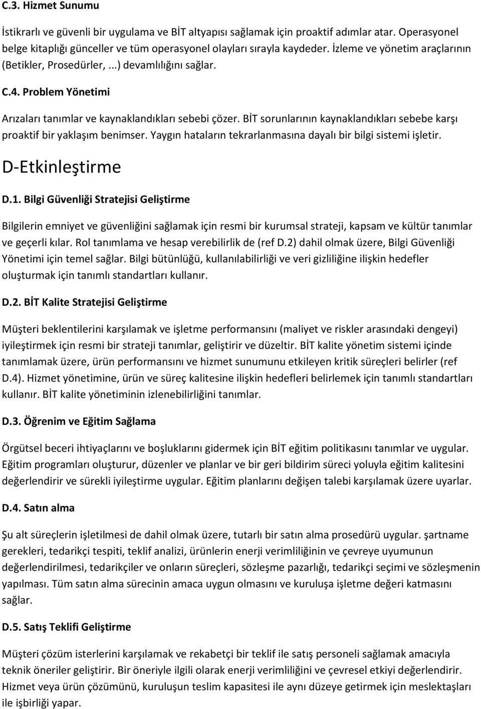 BİT sorunlarının kaynaklandıkları sebebe karşı proaktif bir yaklaşım benimser. Yaygın hataların tekrarlanmasına dayalı bir bilgi sistemi işletir. D-Etkinleştirme D.1.