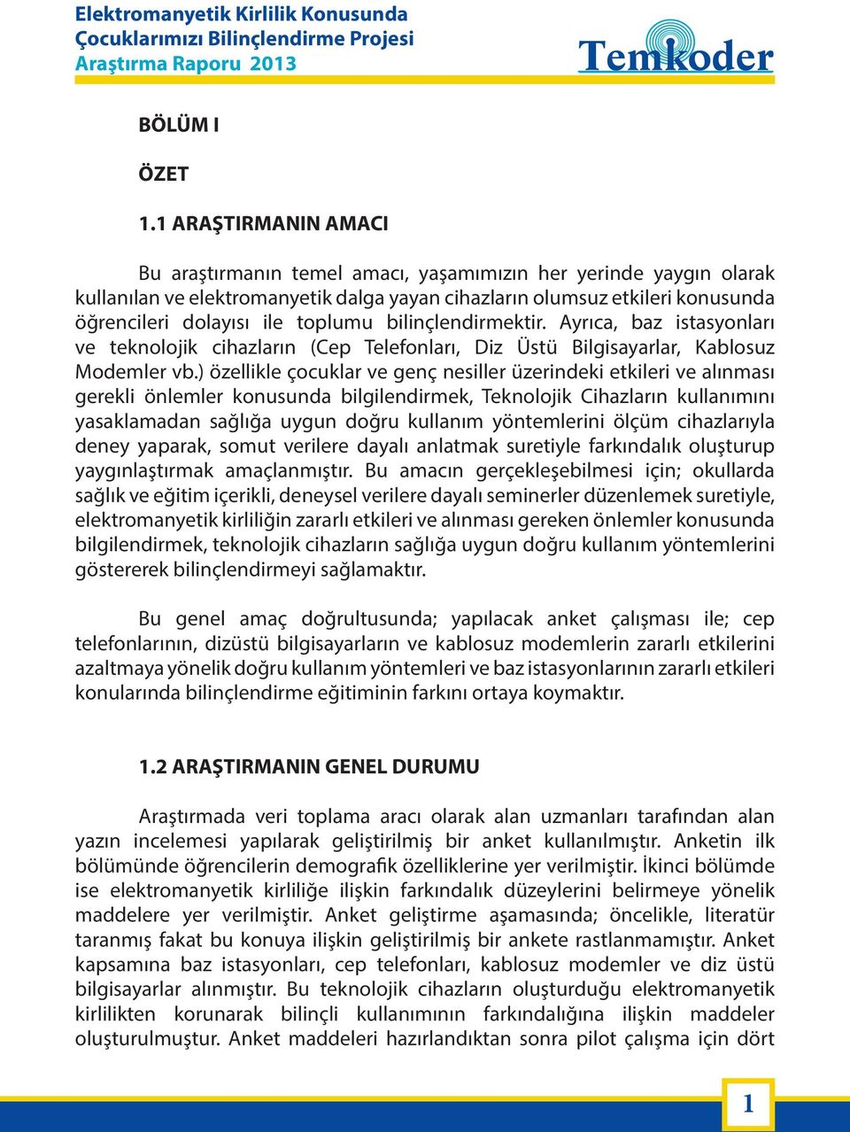 toplumu bilinçlendirmektir. Ayrıca, baz istasyonları ve teknolojik cihazların (Cep Telefonları, Diz Üstü Bilgisayarlar, Kablosuz Modemler vb.