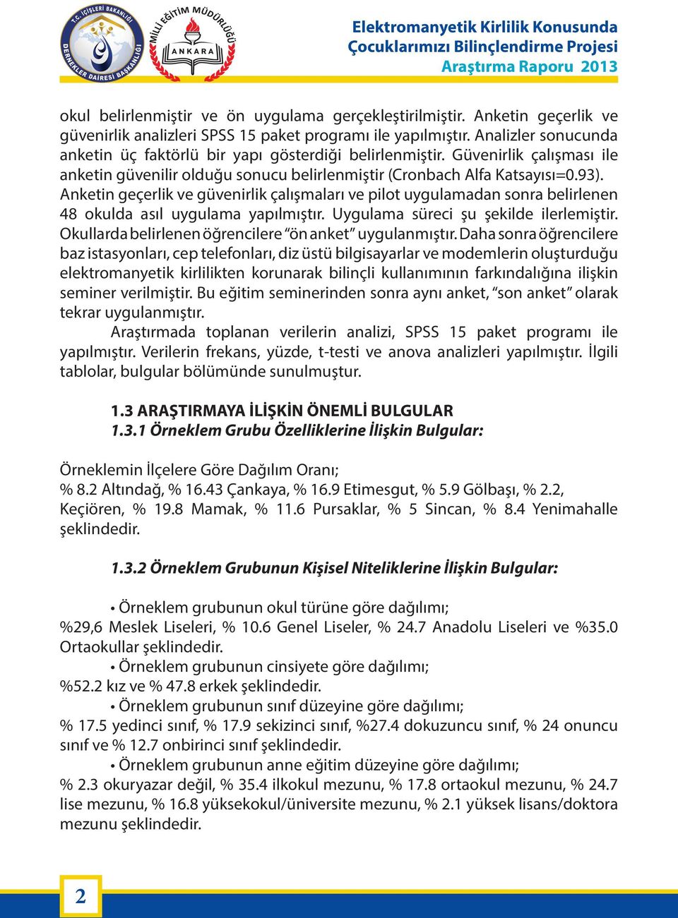 Anketin geçerlik ve güvenirlik çalışmaları ve pilot uygulamadan sonra belirlenen 48 okulda asıl uygulama yapılmıştır. Uygulama süreci şu şekilde ilerlemiştir.