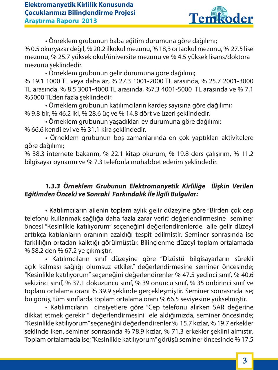 5 3001-4000 TL arasında, %7.3 4001-5000 TL arasında ve % 7,1 %5000 TL den fazla şeklindedir. Örneklem grubunun katılımcıların kardeş sayısına göre dağılımı; % 9.8 bir, % 46.2 iki, % 28.6 üç ve % 14.