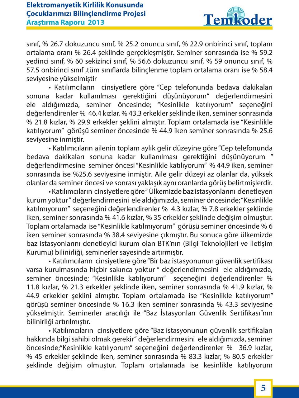 4 seviyesine yükselmiştir Katılımcıların cinsiyetlere göre Cep telefonunda bedava dakikaları sonuna kadar kullanılması gerektiğini düşünüyorum değerlendirmesini ele aldığımızda, seminer öncesinde;