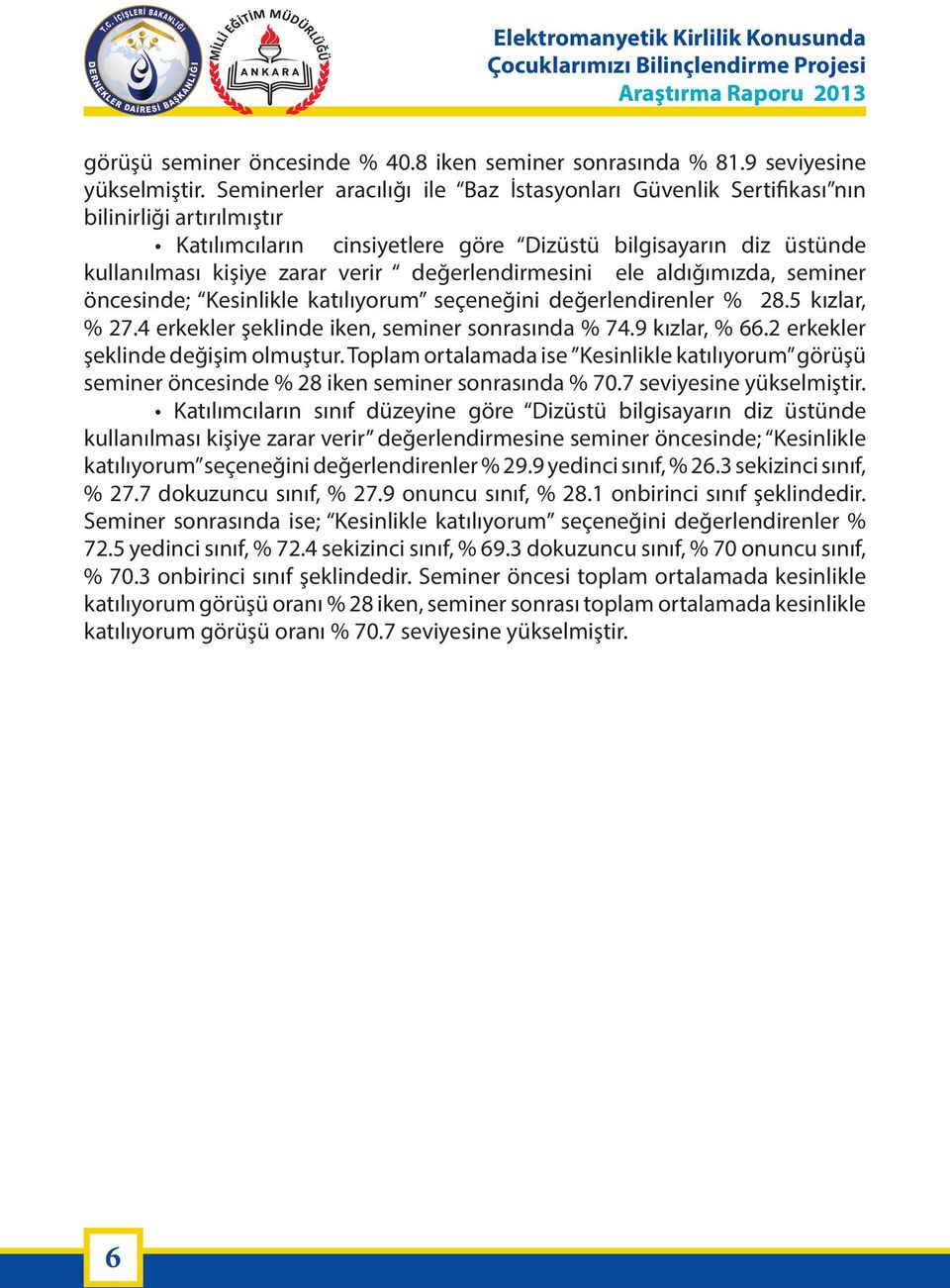 değerlendirmesini ele aldığımızda, seminer öncesinde; Kesinlikle katılıyorum seçeneğini değerlendirenler % 28.5 kızlar, % 27.4 erkekler şeklinde iken, seminer sonrasında % 74.9 kızlar, % 66.