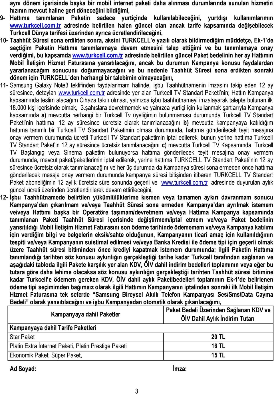 tr adresinde belirtilen halen güncel olan ancak tarife kapsamında değişebilecek Turkcell Dünya tarifesi üzerinden ayrıca ücretlendirileceğini, 10- Taahhüt Süresi sona erdikten sonra, aksini TURKCELL