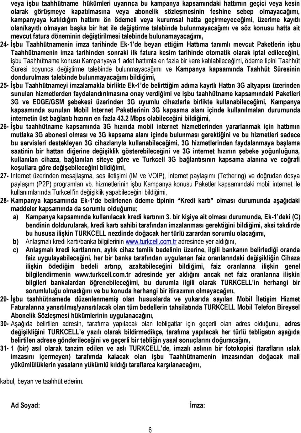 döneminin değiştirilmesi talebinde bulunamayacağımı, 24- İşbu Taahhütnamenin imza tarihinde Ek-1 de beyan ettiğim Hattıma tanımlı mevcut Paketlerin işbu Taahhütnamenin imza tarihinden sonraki ilk