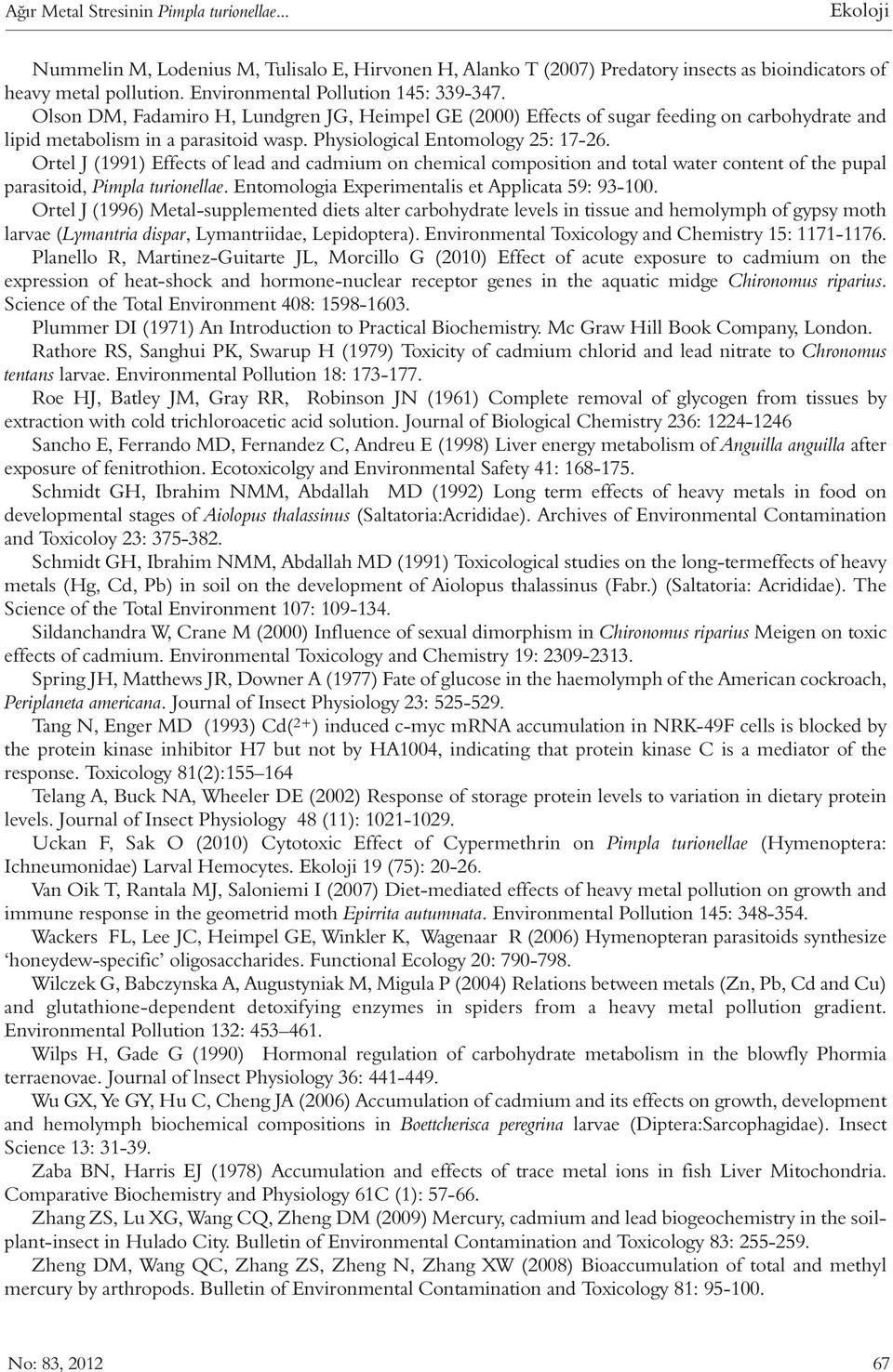 Physiological Entomology 25: 17-26. Ortel J (1991) Effects of lead and cadmium on chemical composition and total water content of the pupal parasitoid, Pimpla turionellae.