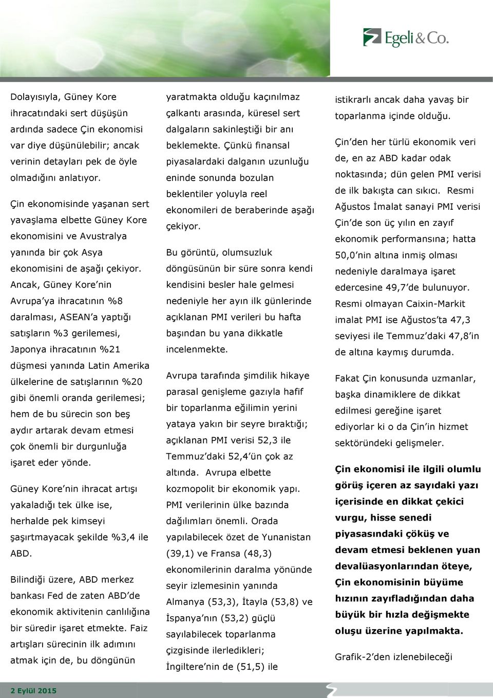 Ancak, Güney Kore nin Avrupa ya ihracatının %8 daralması, ASEAN a yaptığı satışların %3 gerilemesi, Japonya ihracatının %21 düşmesi yanında Latin Amerika ülkelerine de satışlarının %20 gibi önemli