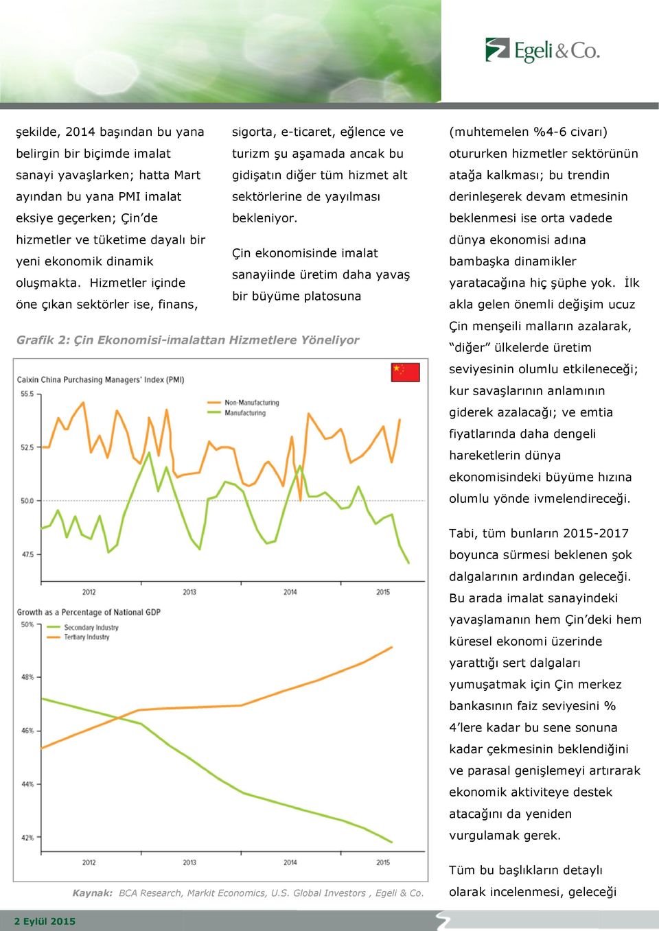 Hizmetler içinde bir büyüme platosuna öne çıkan sektörler ise, finans, Grafik 2: Çin Ekonomisi-İmalattan Hizmetlere Yöneliyor (muhtemelen %4-6 civarı) otururken hizmetler sektörünün atağa kalkması;