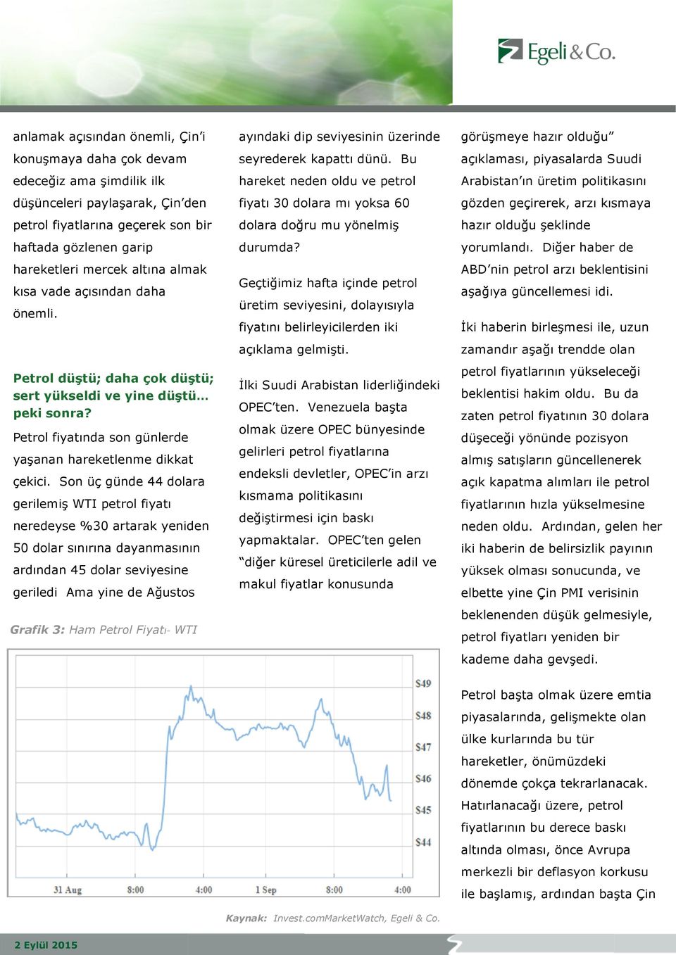 Son üç günde 44 dolara gerilemiş WTI petrol fiyatı neredeyse %30 artarak yeniden 50 dolar sınırına dayanmasının ardından 45 dolar seviyesine geriledi Ama yine de Ağustos Grafik 3: Ham Petrol Fiyatı-