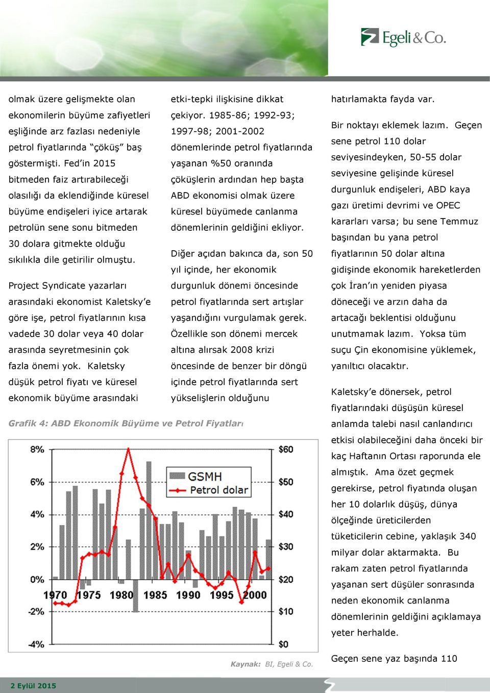 Fed in 2015 yaşanan %50 oranında bitmeden faiz artırabileceği çöküşlerin ardından hep başta olasılığı da eklendiğinde küresel ABD ekonomisi olmak üzere büyüme endişeleri iyice artarak küresel