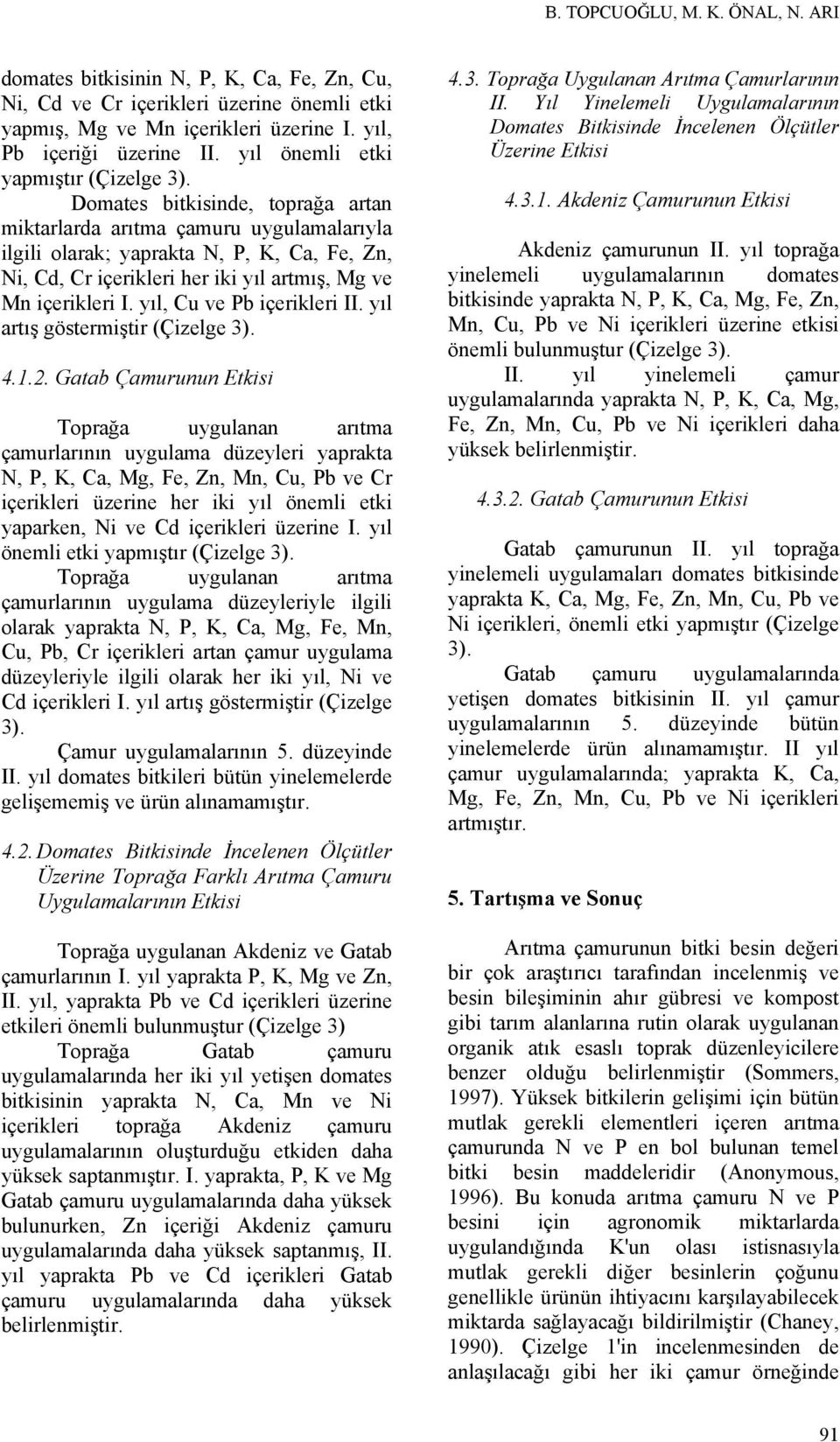 Domates bitkisinde, toprağa artan miktarlarda arıtma çamuru uygulamalarıyla ilgili olarak; yaprakta N, P, K, Ca, Fe, Zn, Ni, Cd, Cr içerikleri her iki yıl artmış, Mg ve Mn içerikleri I.