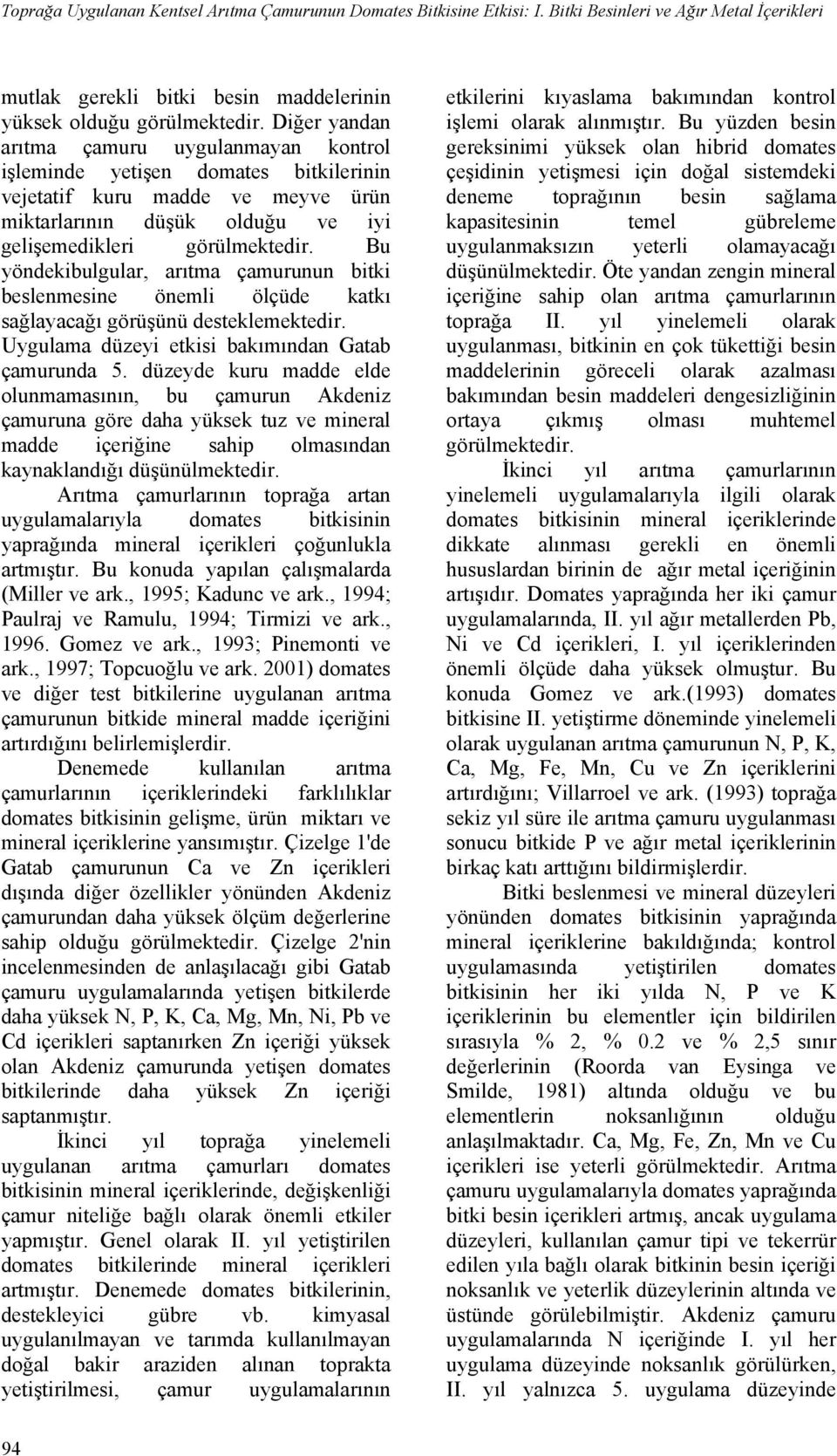 Bu yöndekibulgular, arıtma çamurunun bitki beslenmesine önemli ölçüde katkı sağlayacağı görüşünü desteklemektedir. Uygulama düzeyi etkisi bakımından Gatab çamurunda 5.