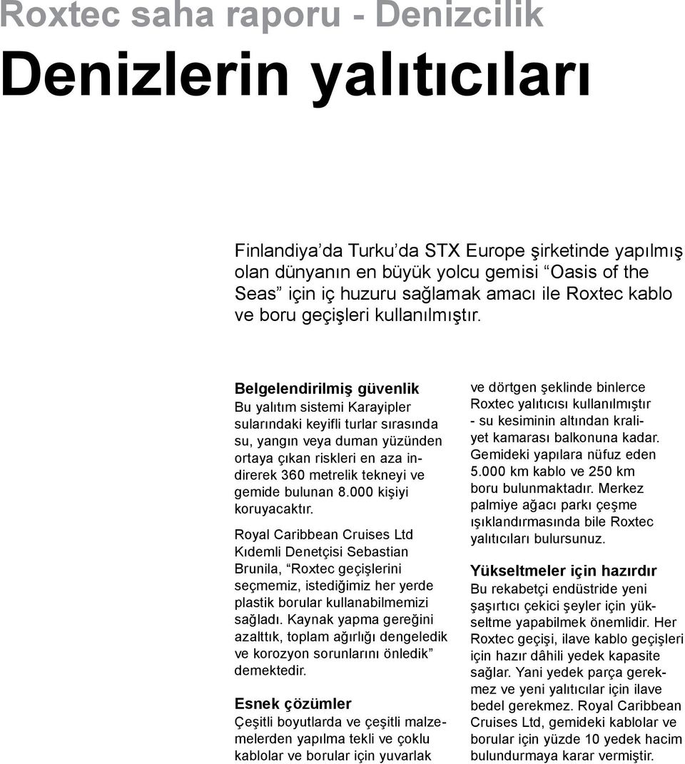 Belgelendirilmiş güvenlik Bu yalıtım sistemi Karayipler sularındaki keyifli turlar sırasında su, yangın veya duman yüzünden ortaya çıkan riskleri en aza indirerek 360 metrelik tekneyi ve gemide