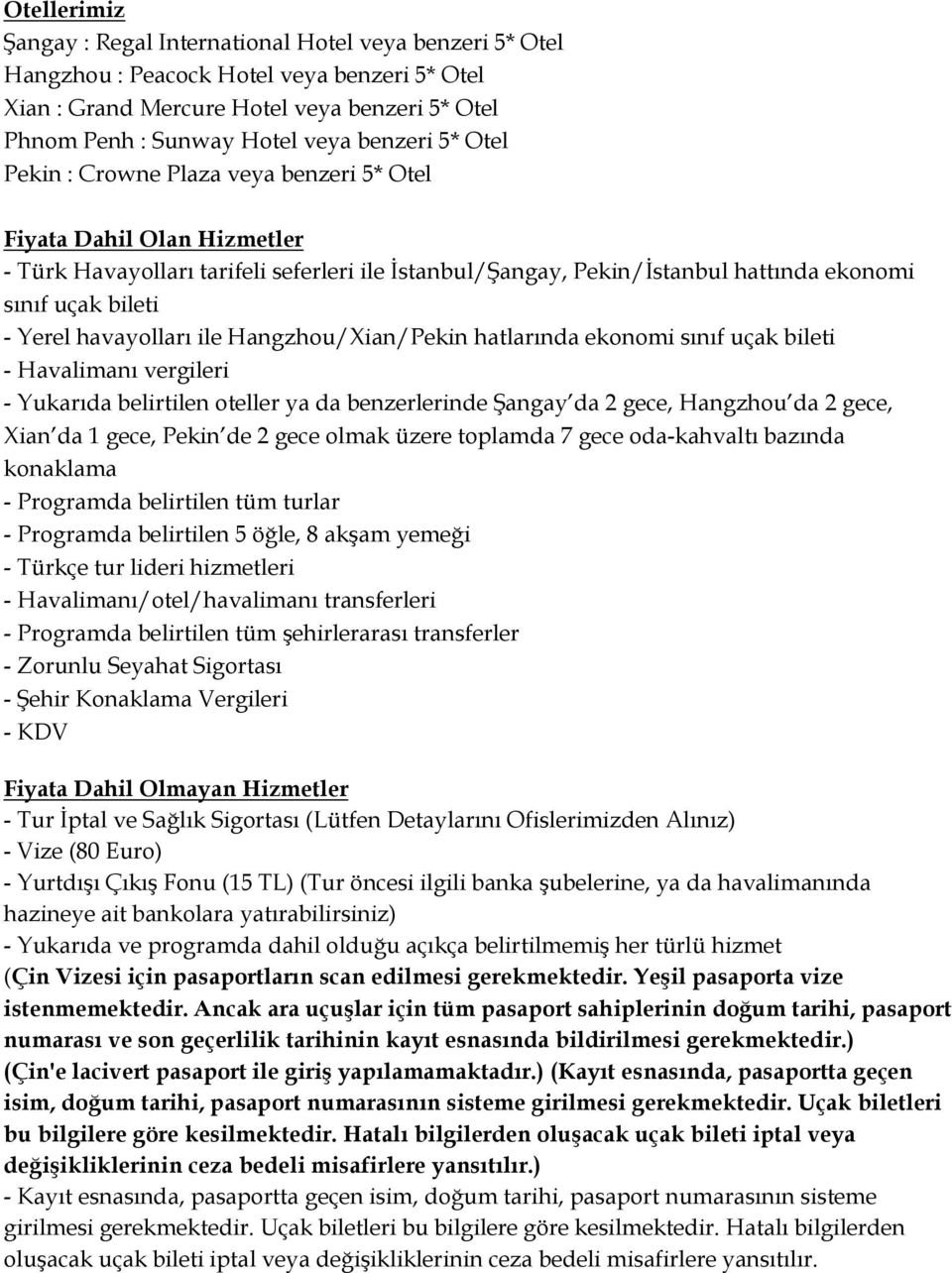 Yerel havayolları ile Hangzhou/Xian/Pekin hatlarında ekonomi sınıf uçak bileti - Havalimanı vergileri - Yukarıda belirtilen oteller ya da benzerlerinde Şangay da 2 gece, Hangzhou da 2 gece, Xian da 1