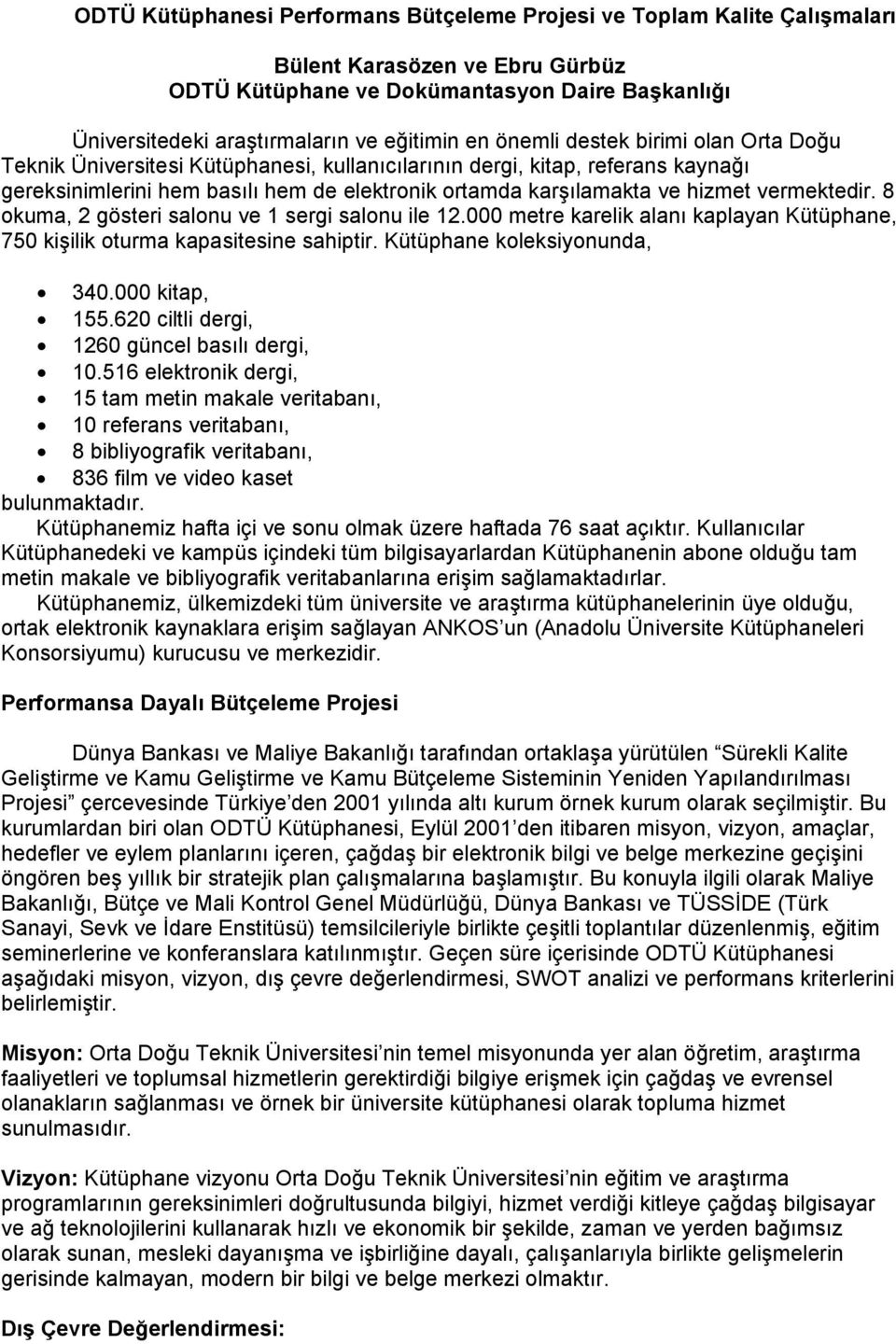 vermektedir. 8 kuma, 2 gösteri salnu ve 1 sergi salnu ile 12.000 metre karelik alanı kaplayan Kütüphane, 750 kişilik turma kapasitesine sahiptir. Kütüphane kleksiynunda, 340.000 kitap, 155.