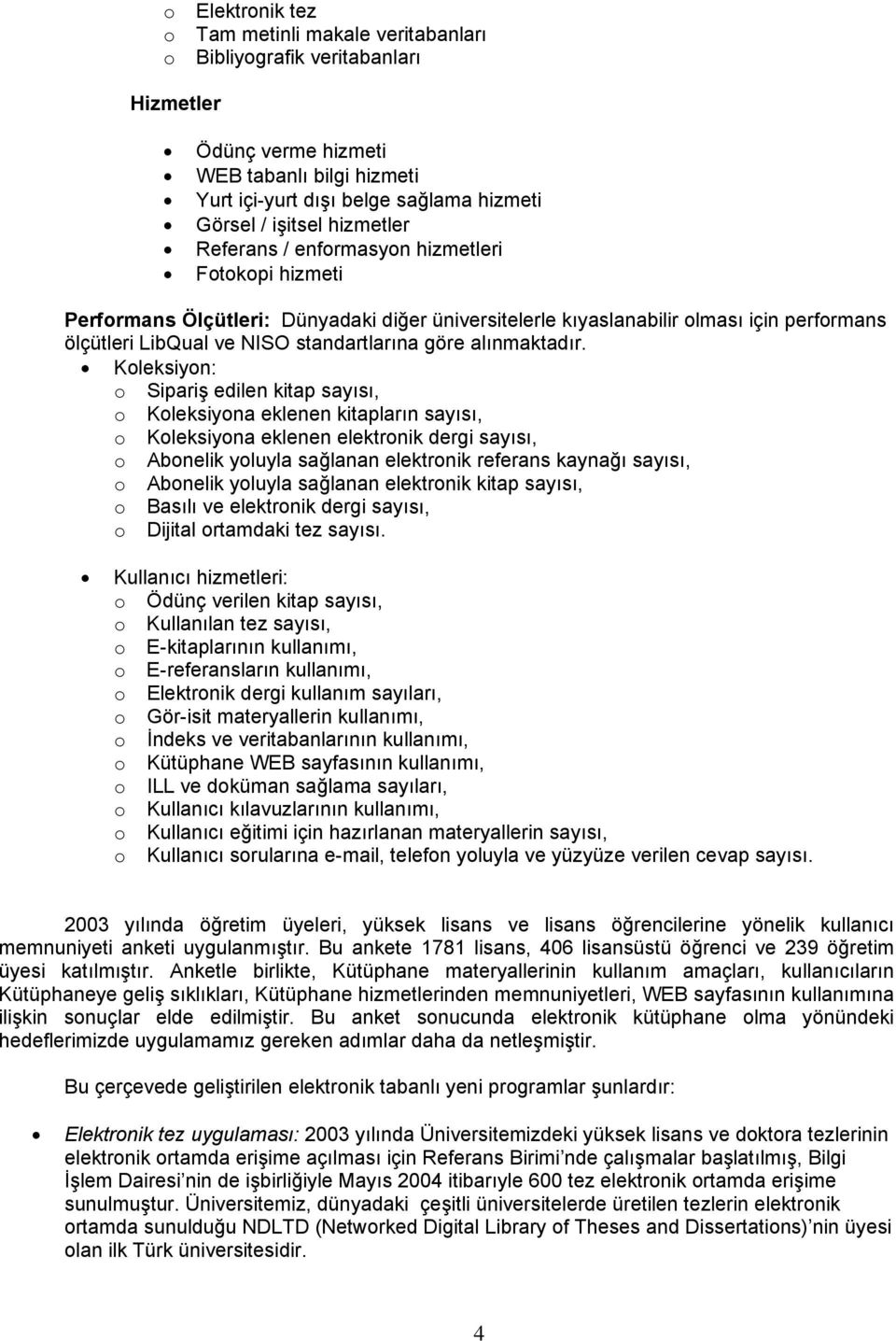 Kleksiyn: Sipariş edilen kitap sayısı, Kleksiyna eklenen kitapların sayısı, Kleksiyna eklenen elektrnik dergi sayısı, Abnelik yluyla sağlanan elektrnik referans kaynağı sayısı, Abnelik yluyla