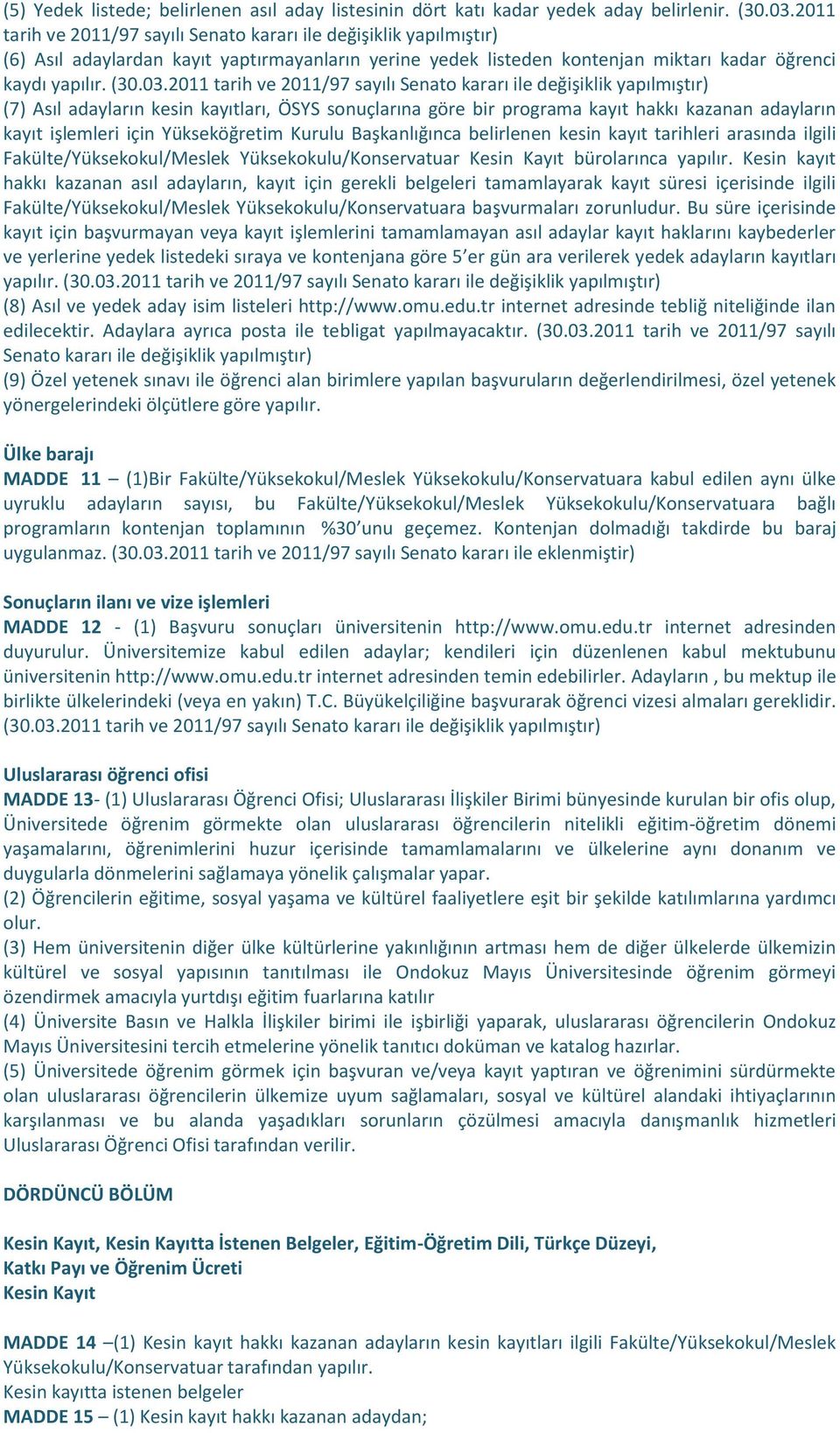 2011 tarih ve 2011/97 sayılı Senato kararı ile değişiklik yapılmıştır) (7) Asıl adayların kesin kayıtları, ÖSYS sonuçlarına göre bir programa kayıt hakkı kazanan adayların kayıt işlemleri için