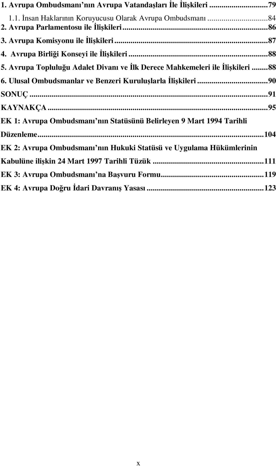 Ulusal Ombudsmanlar ve Benzeri Kuruluşlarla İlişkileri...90 SONUÇ...91 KAYNAKÇA...95 EK 1: Avrupa Ombudsmanı nın Statüsünü Belirleyen 9 Mart 1994 Tarihli Düzenleme.