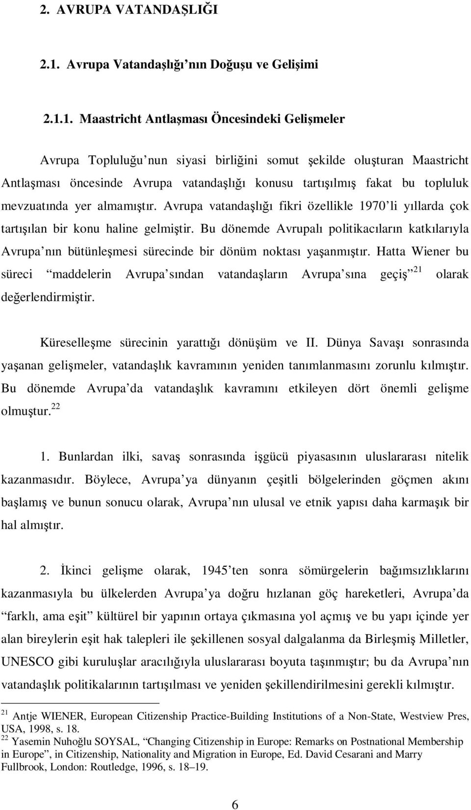 1. Maastricht Antlaşması Öncesindeki Gelişmeler Avrupa Topluluğu nun siyasi birliğini somut şekilde oluşturan Maastricht Antlaşması öncesinde Avrupa vatandaşlığı konusu tartışılmış fakat bu topluluk