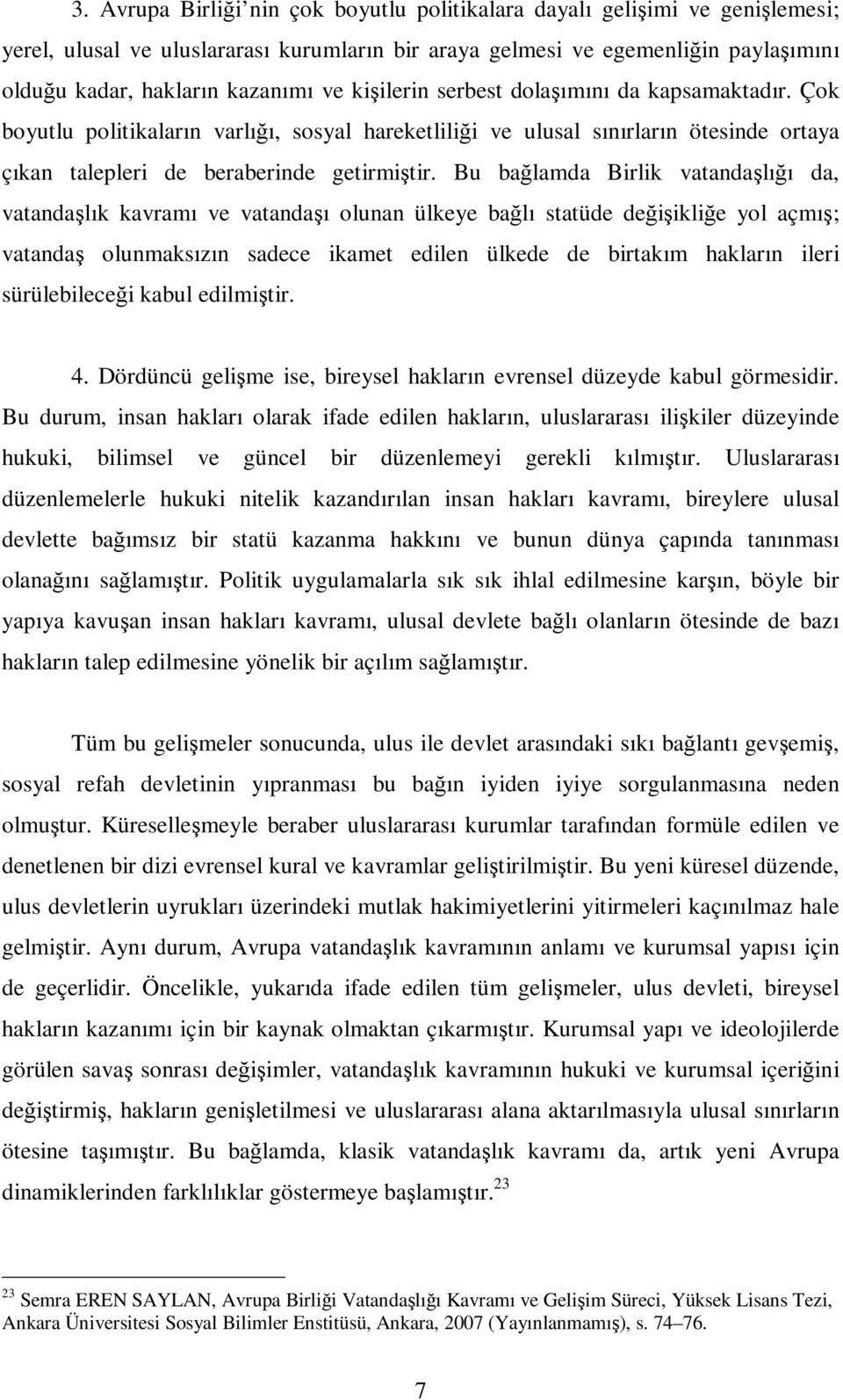 Bu bağlamda Birlik vatandaşlığı da, vatandaşlık kavramı ve vatandaşı olunan ülkeye bağlı statüde değişikliğe yol açmış; vatandaş olunmaksızın sadece ikamet edilen ülkede de birtakım hakların ileri