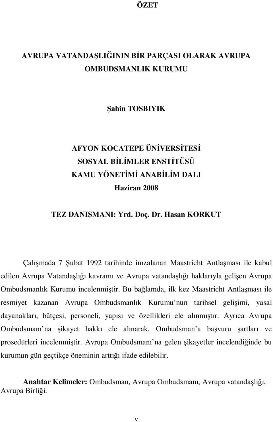 Hasan KORKUT Çalışmada 7 Şubat 1992 tarihinde imzalanan Maastricht Antlaşması ile kabul edilen Avrupa Vatandaşlığı kavramı ve Avrupa vatandaşlığı haklarıyla gelişen Avrupa Ombudsmanlık Kurumu