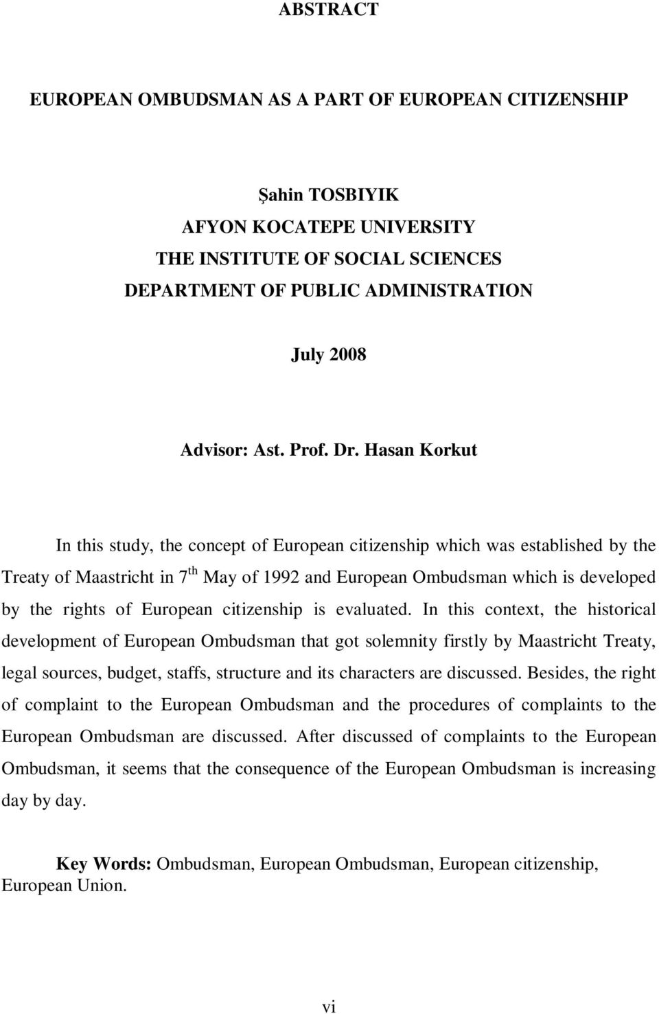 Hasan Korkut In this study, the concept of European citizenship which was established by the Treaty of Maastricht in 7 th May of 1992 and European Ombudsman which is developed by the rights of