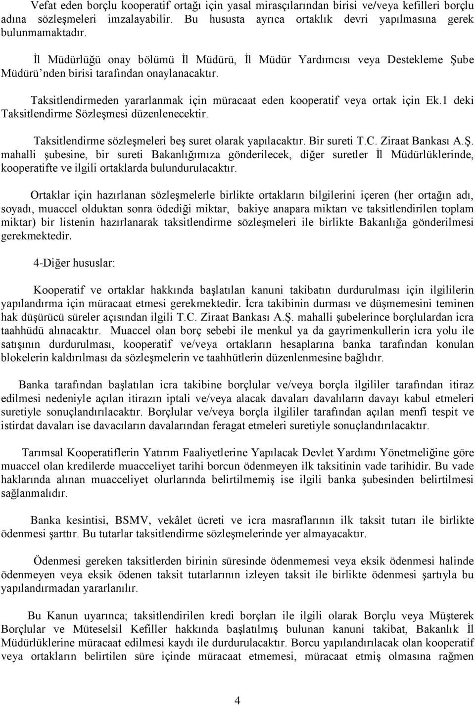 Taksitlendirmeden yararlanmak için müracaat eden kooperatif veya ortak için Ek.1 deki Taksitlendirme Sözleşmesi düzenlenecektir. Taksitlendirme sözleşmeleri beş suret olarak yapılacaktır.