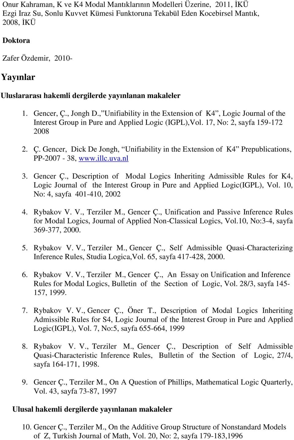 17, No: 2, sayfa 159-172 2008 2. Ç. Gencer, Dick De Jongh, Unifiability in the Extension of K4 Prepublications, PP-2007-38, www.illc.uva.nl 3. Gencer Ç.