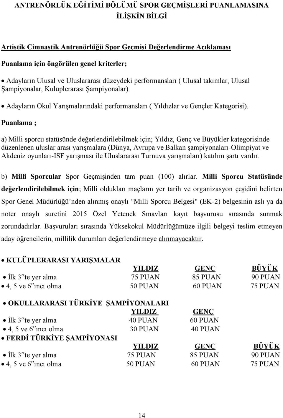 Puanlama ; a) Milli sporcu statüsünde değerlendirilebilmek için; Yıldız, Genç ve Büyükler kategorisinde düzenlenen uluslar arası yarışmalara (Dünya, Avrupa ve Balkan şampiyonaları-olimpiyat ve