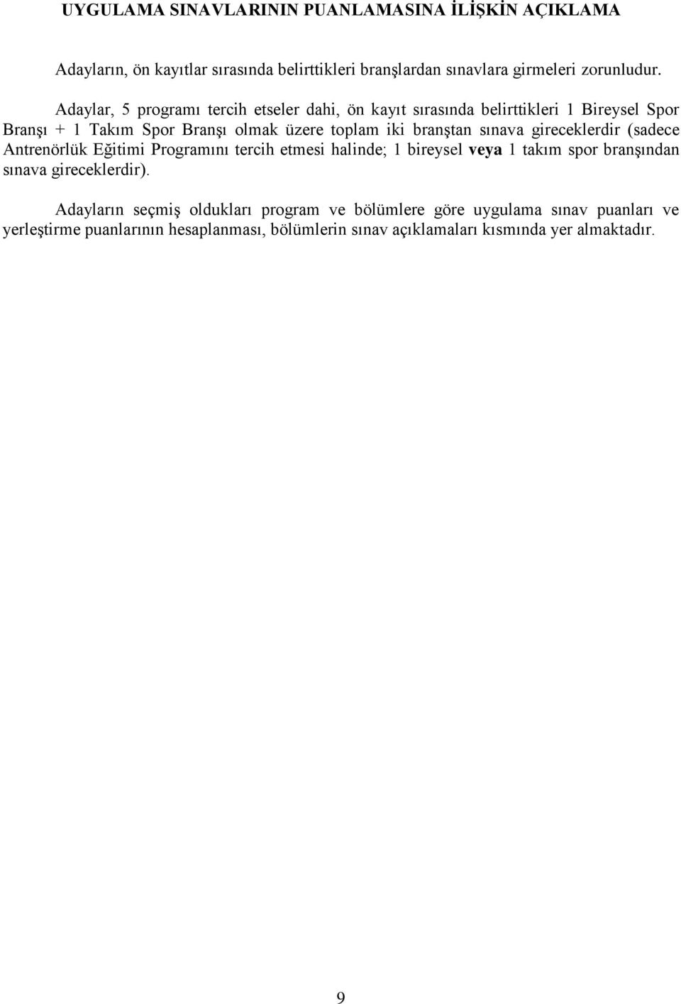 sınava gireceklerdir (sadece Antrenörlük Eğitimi Programını tercih etmesi halinde; 1 bireysel veya 1 takım spor branşından sınava gireceklerdir).
