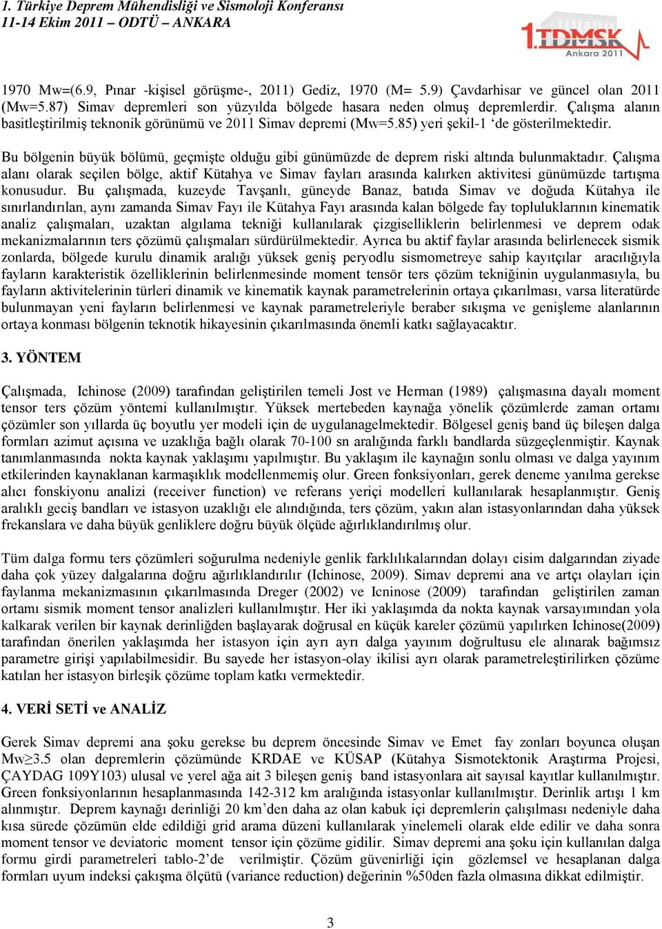 Bu bölgenin büyük bölümü, geçmişte olduğu gibi günümüzde de deprem riski altında bulunmaktadır.