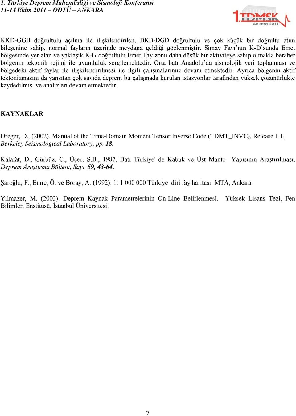 Orta batı Anadolu da sismolojik veri toplanması ve bölgedeki aktif faylar ile ilişkilendirilmesi ile ilgili çalışmalarımız devam etmektedir.