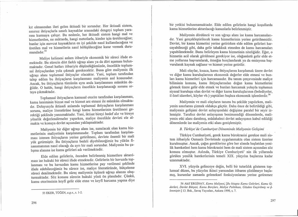 nasıl bölüşüleceğne karar verrnek durumundadır.y Malye kelmes anlam tbaryle ekonomk br sürec fade etmektedr. Bu sürecn dört farklı uğraşı alanı ya da dört aşaması bulunmaktadır.